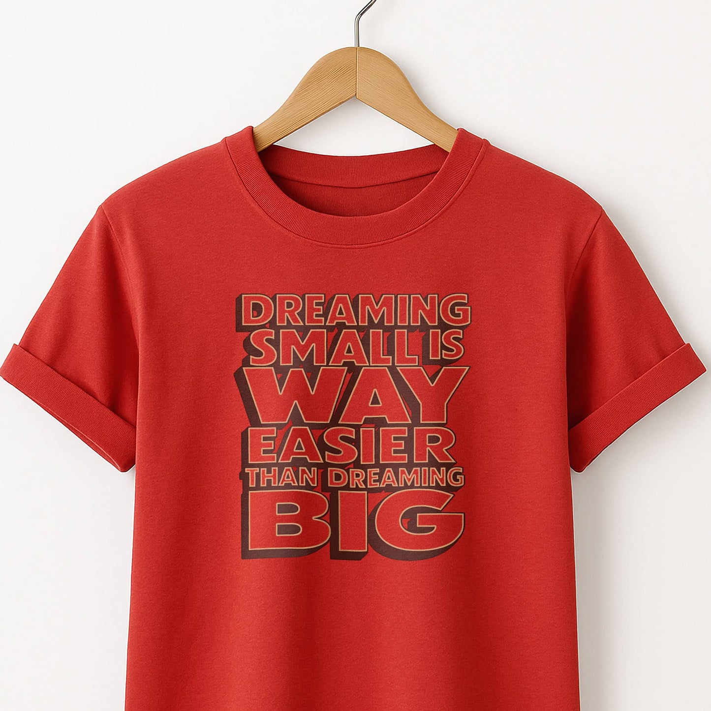 Dreaming Small Is Way Easier Than Dreaming Big T-Shirt