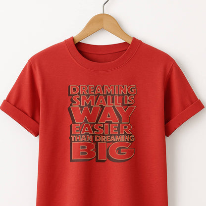 Dreaming Small Is Way Easier Than Dreaming Big T-Shirt