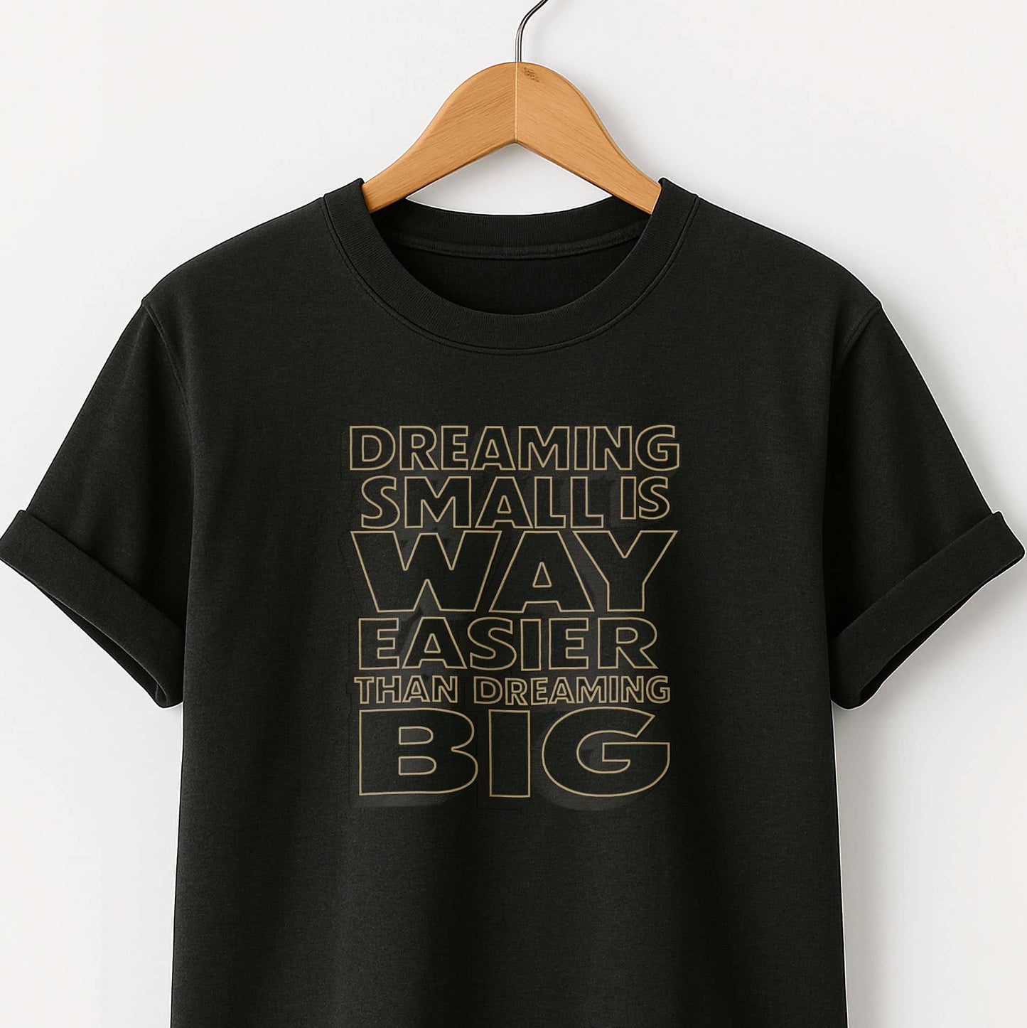 Dreaming Small Is Way Easier Than Dreaming Big T-Shirt