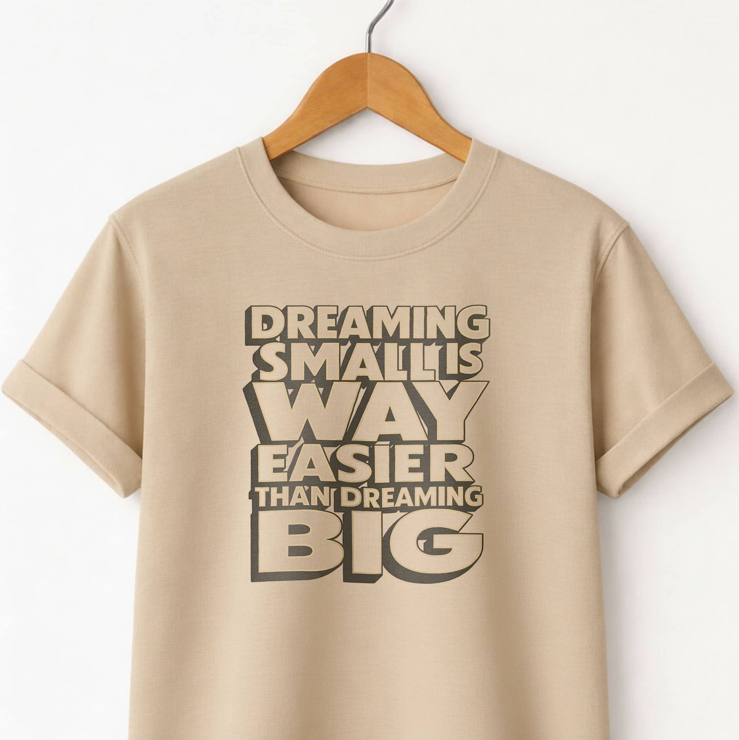 Dreaming Small Is Way Easier Than Dreaming Big T-Shirt