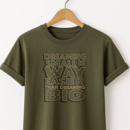 Dreaming Small Is Way Easier Than Dreaming Big T-Shirt