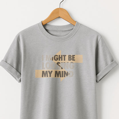 I Might Be Losing My Mind T-Shirt — Funny Mental Health Graphic Tee