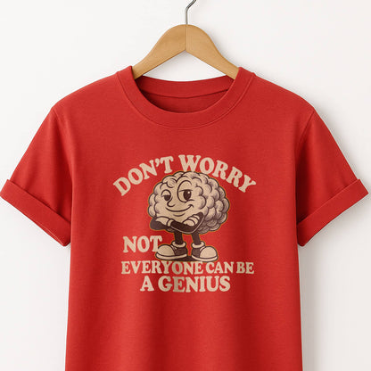 Don't Worry Not Everybody Can Be a Genius - T Shirt