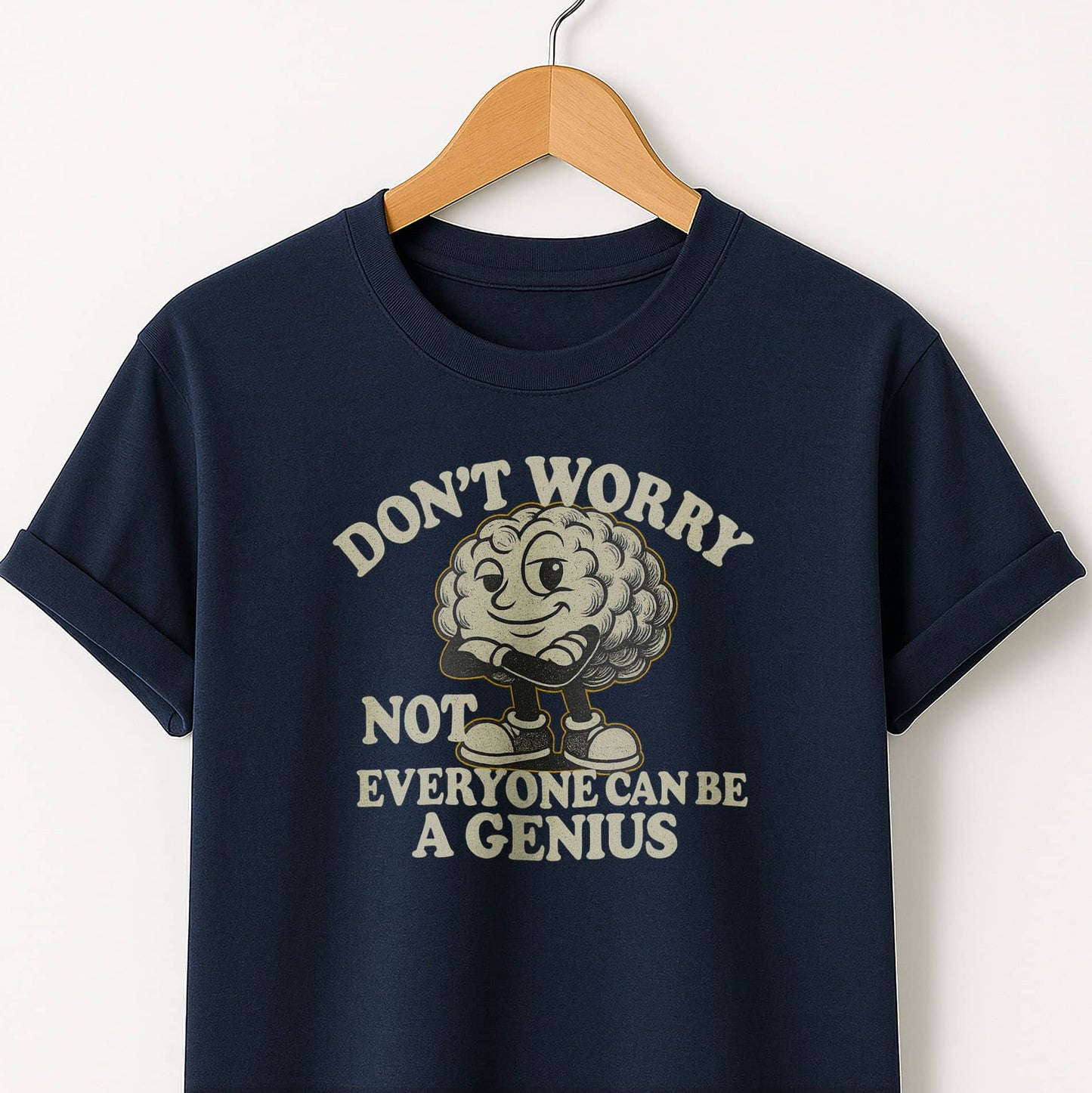 Don't Worry Not Everybody Can Be a Genius - T Shirt