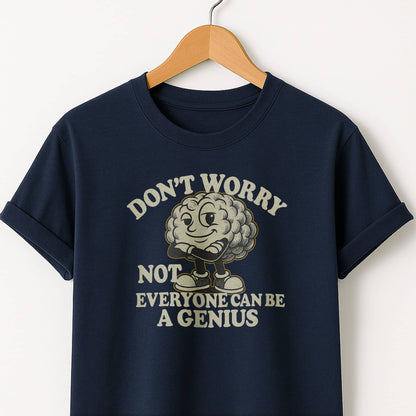 Don't Worry Not Everybody Can Be a Genius - T Shirt