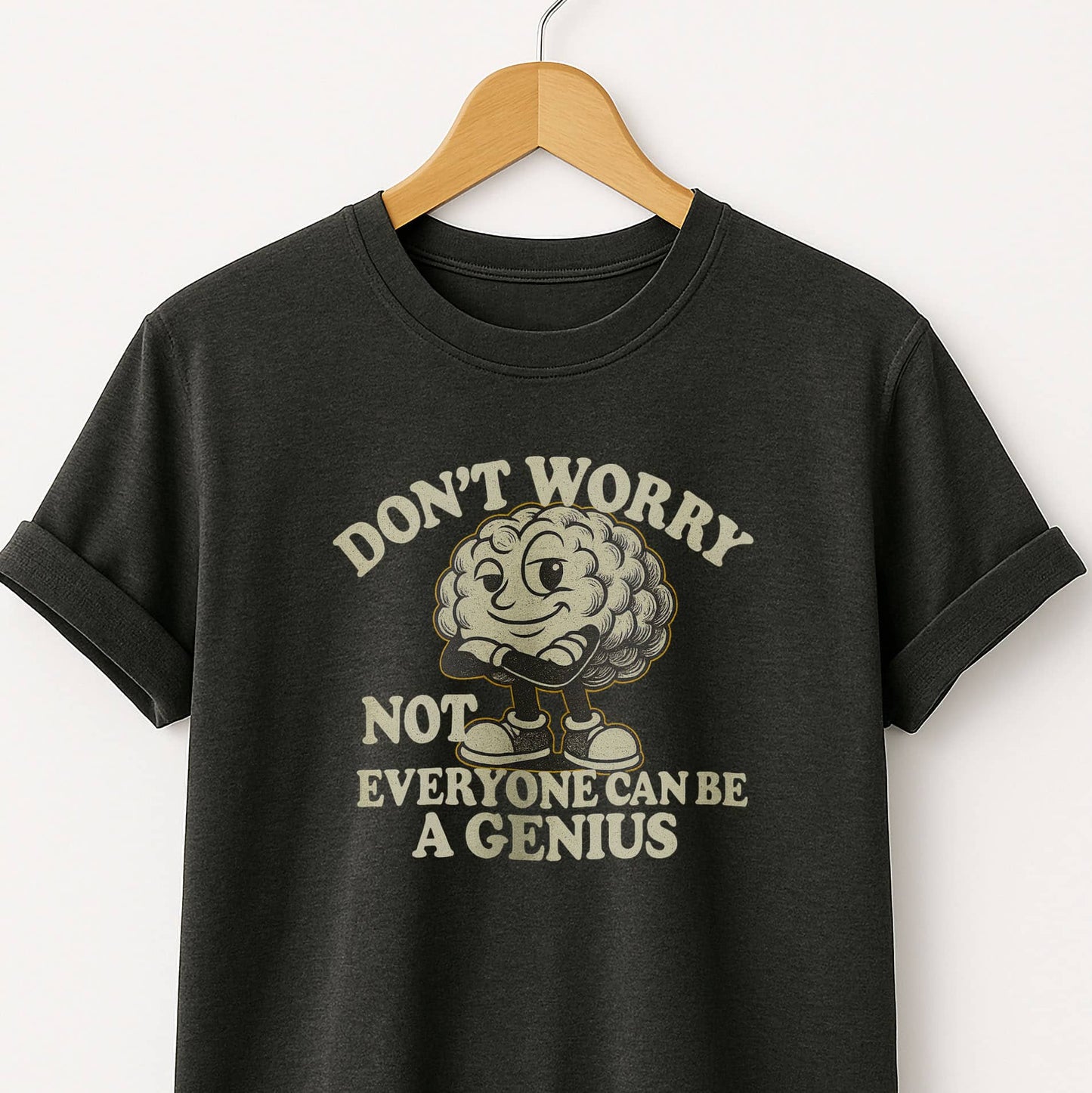 Don't Worry Not Everybody Can Be a Genius - T Shirt