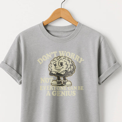 Don't Worry Not Everybody Can Be a Genius - T Shirt