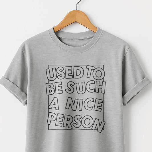 Used to Be Such a Nice Person T-Shirt