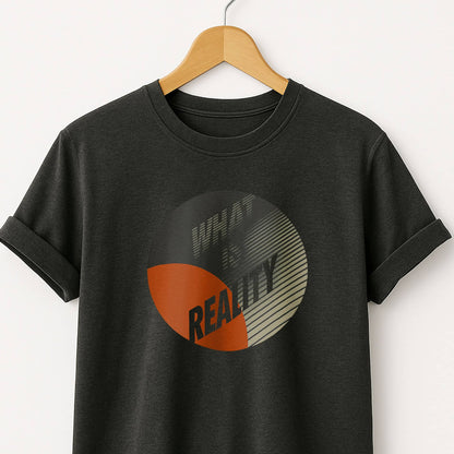 What Is Reality T-Shirt — Thoughtful Graphic Tee for Philosophy Lovers
