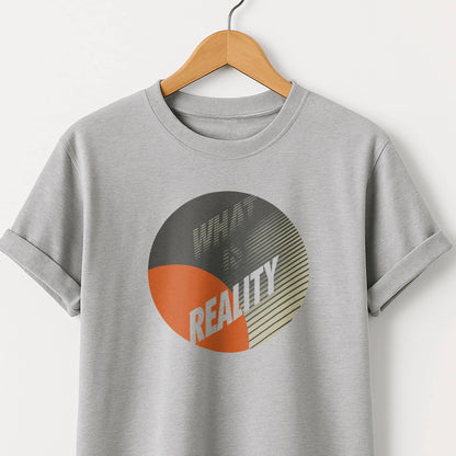 What Is Reality T-Shirt — Thoughtful Graphic Tee for Philosophy Lovers