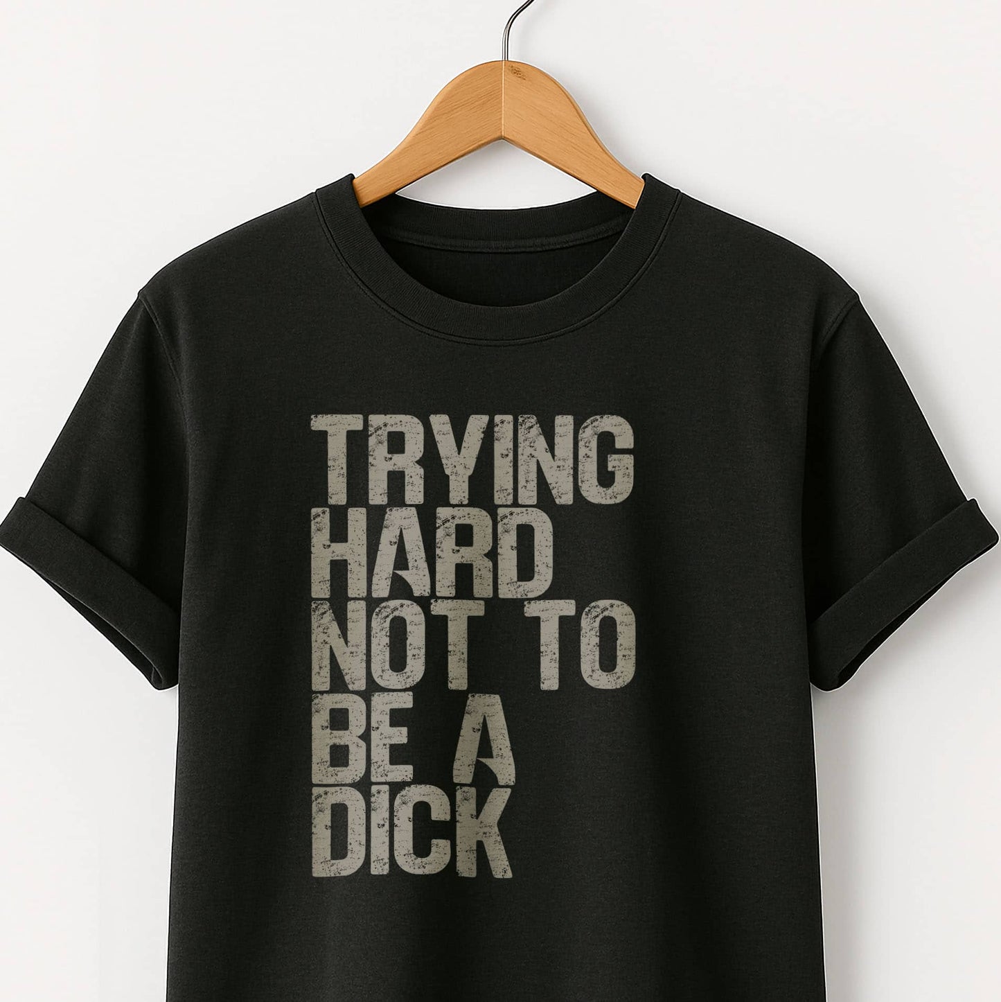 Trying Hard Not to Be a Dick  — Funny Sarcastic Tee