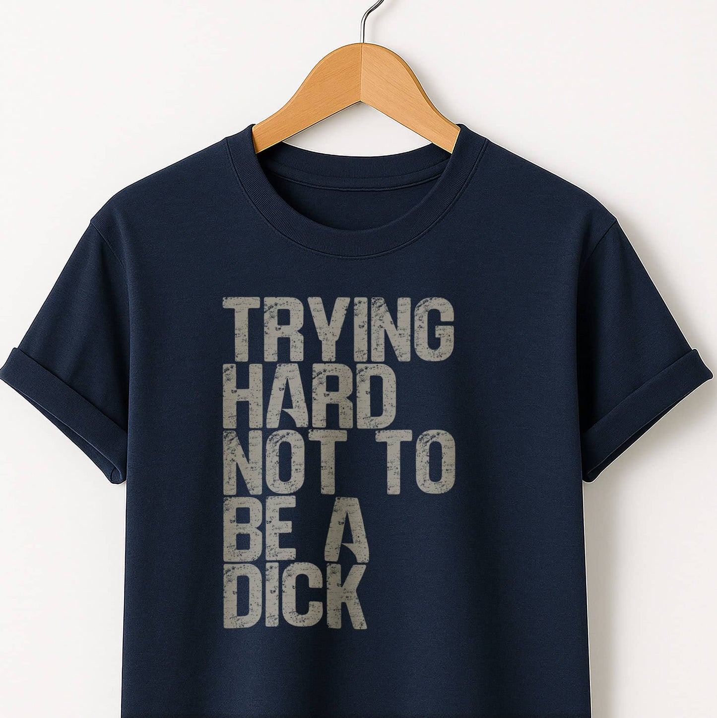 Trying Hard Not to Be a Dick  — Funny Sarcastic Tee