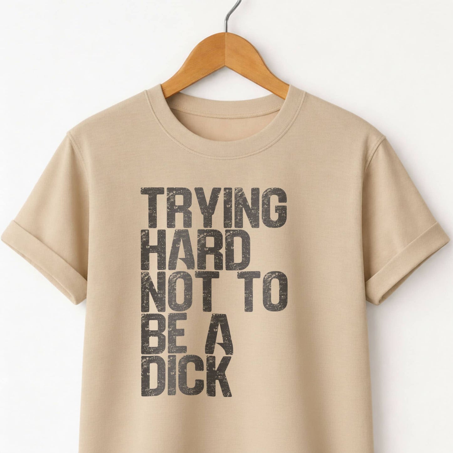 Trying Hard Not to Be a Dick  — Funny Sarcastic Tee