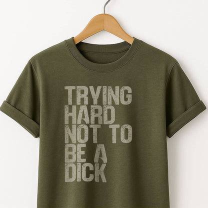Trying Hard Not to Be a Dick  — Funny Sarcastic Tee