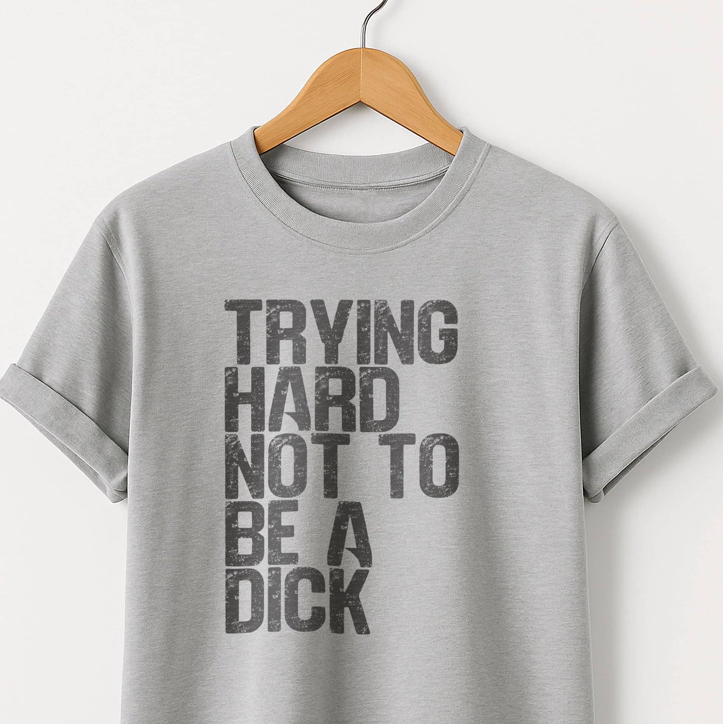Trying Hard Not to Be a Dick  — Funny Sarcastic Tee