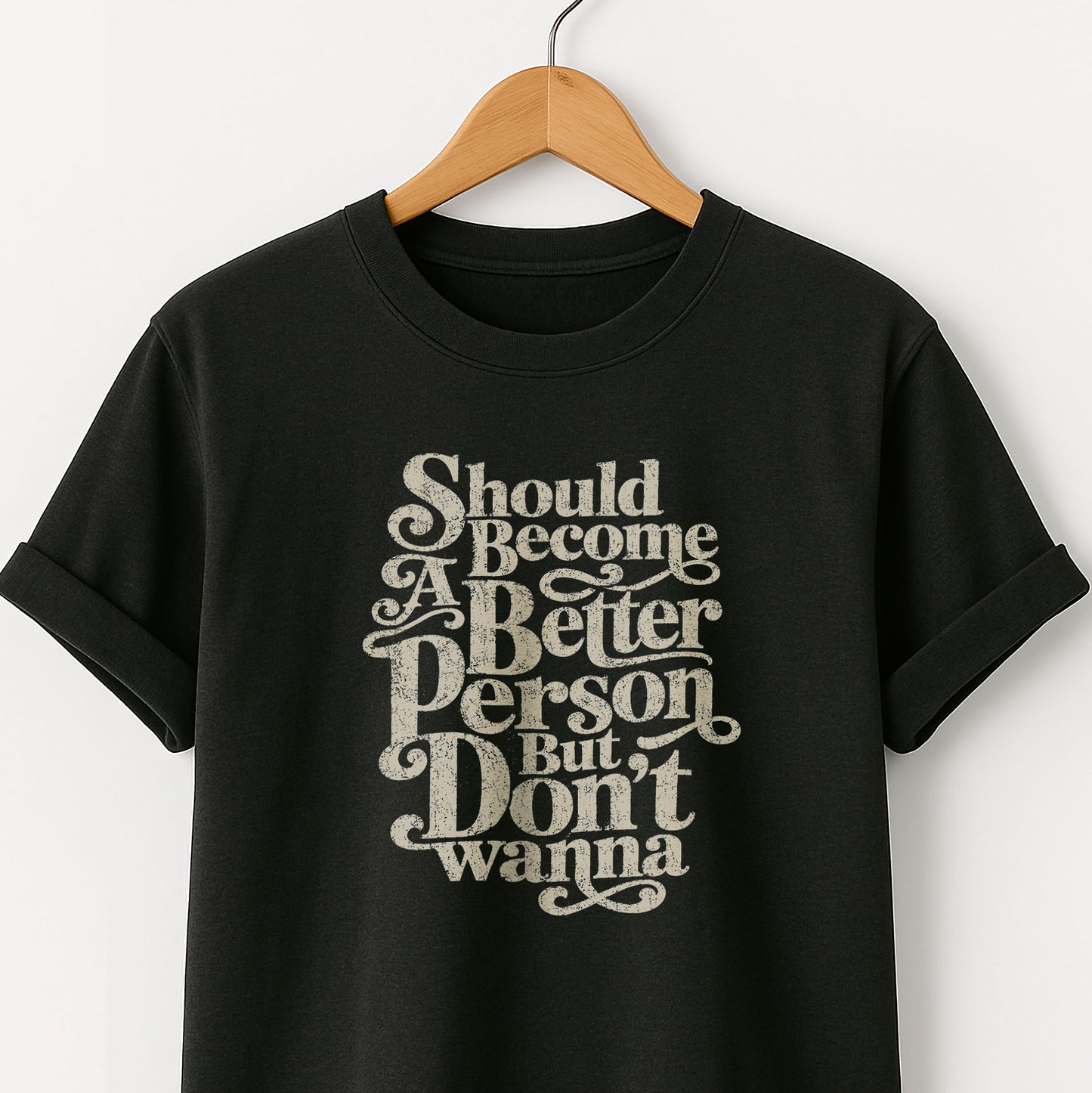 Should Become A Better Person But Don’t Wanna -  T-Shirt