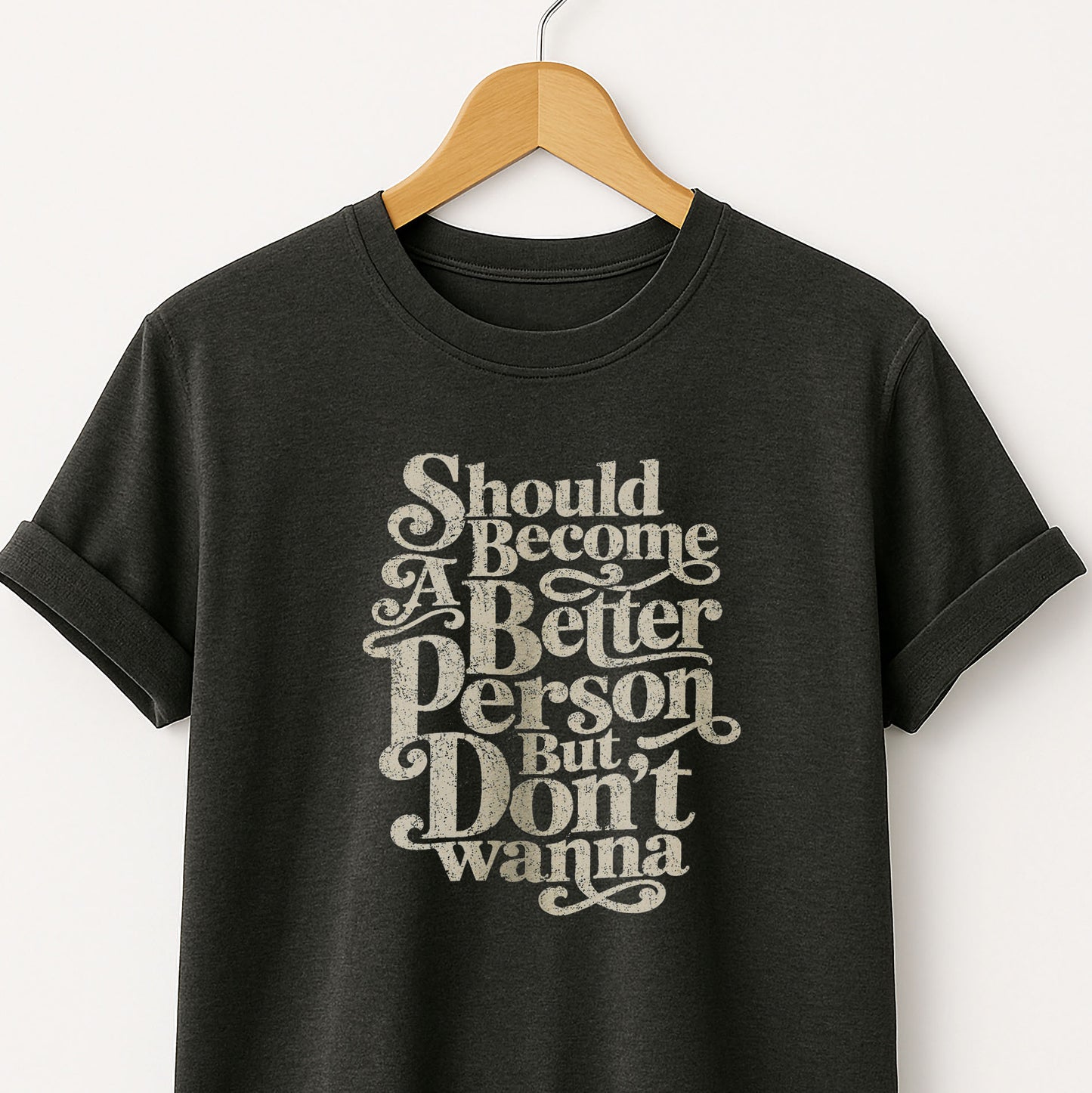 Should Become A Better Person But Don’t Wanna -  T-Shirt