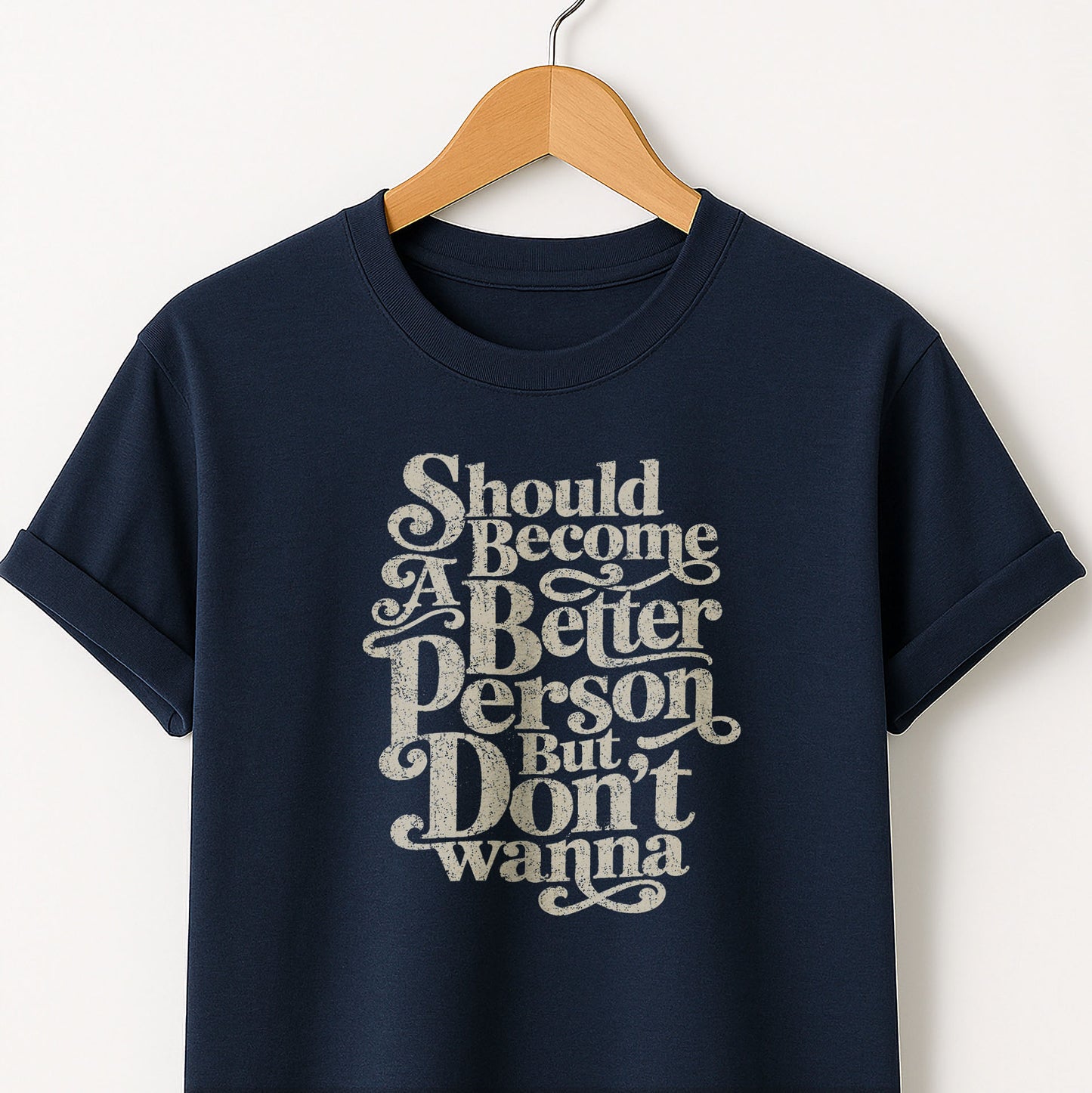 Should Become A Better Person But Don’t Wanna -  T-Shirt