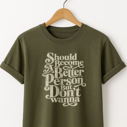 Should Become A Better Person But Don’t Wanna -  T-Shirt