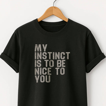 My Instinct is to be Nice to You - T-Shirt