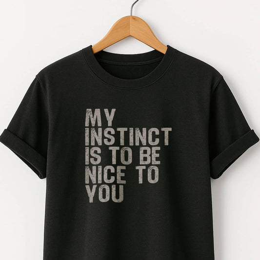 My Instinct is to be Nice to You - T-Shirt