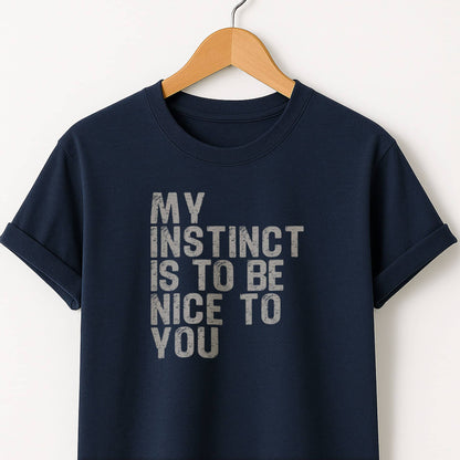 My Instinct is to be Nice to You - T-Shirt