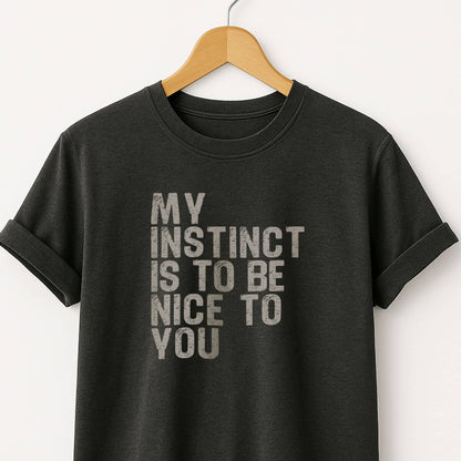 My Instinct is to be Nice to You - T-Shirt