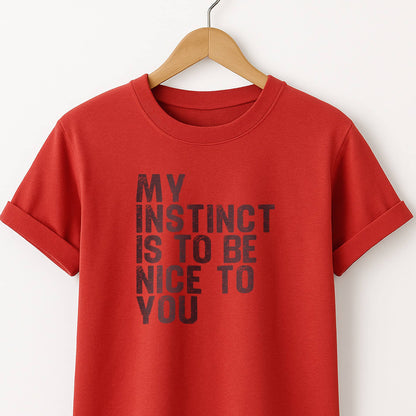 My Instinct is to be Nice to You - T-Shirt