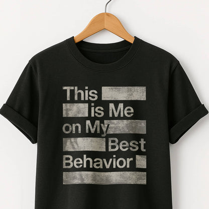 This is Me on My Best Behavior - T-Shirt