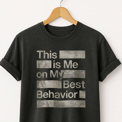 This is Me on My Best Behavior - T-Shirt