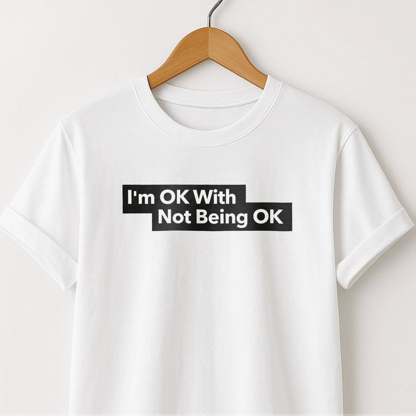 I'm Ok With Being Not Ok -T-Shirt