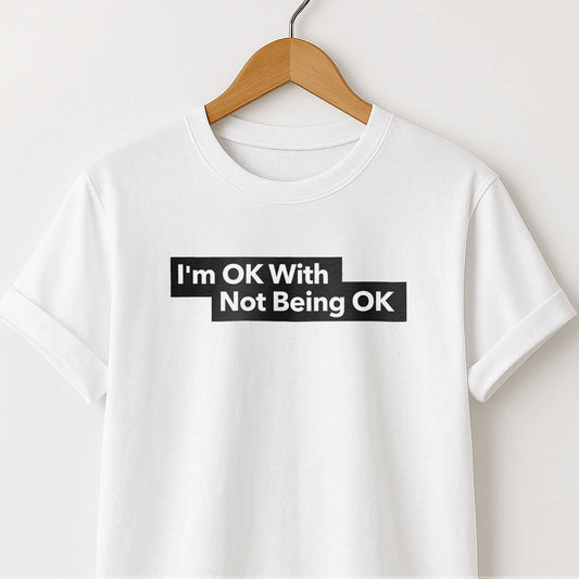 I'm Ok With Being Not Ok -T-Shirt