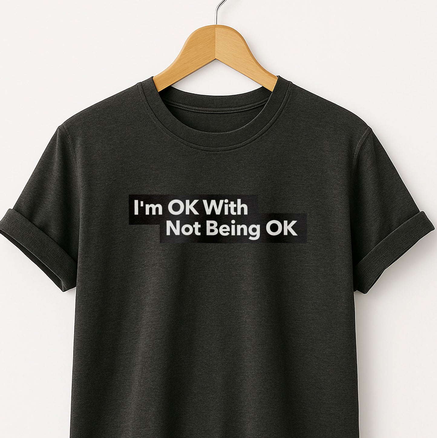 I'm Ok With Being Not Ok -T-Shirt