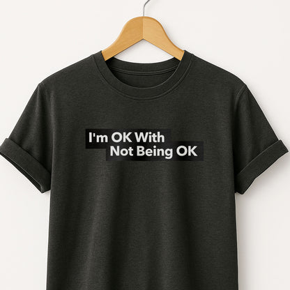 I'm Ok With Being Not Ok -T-Shirt
