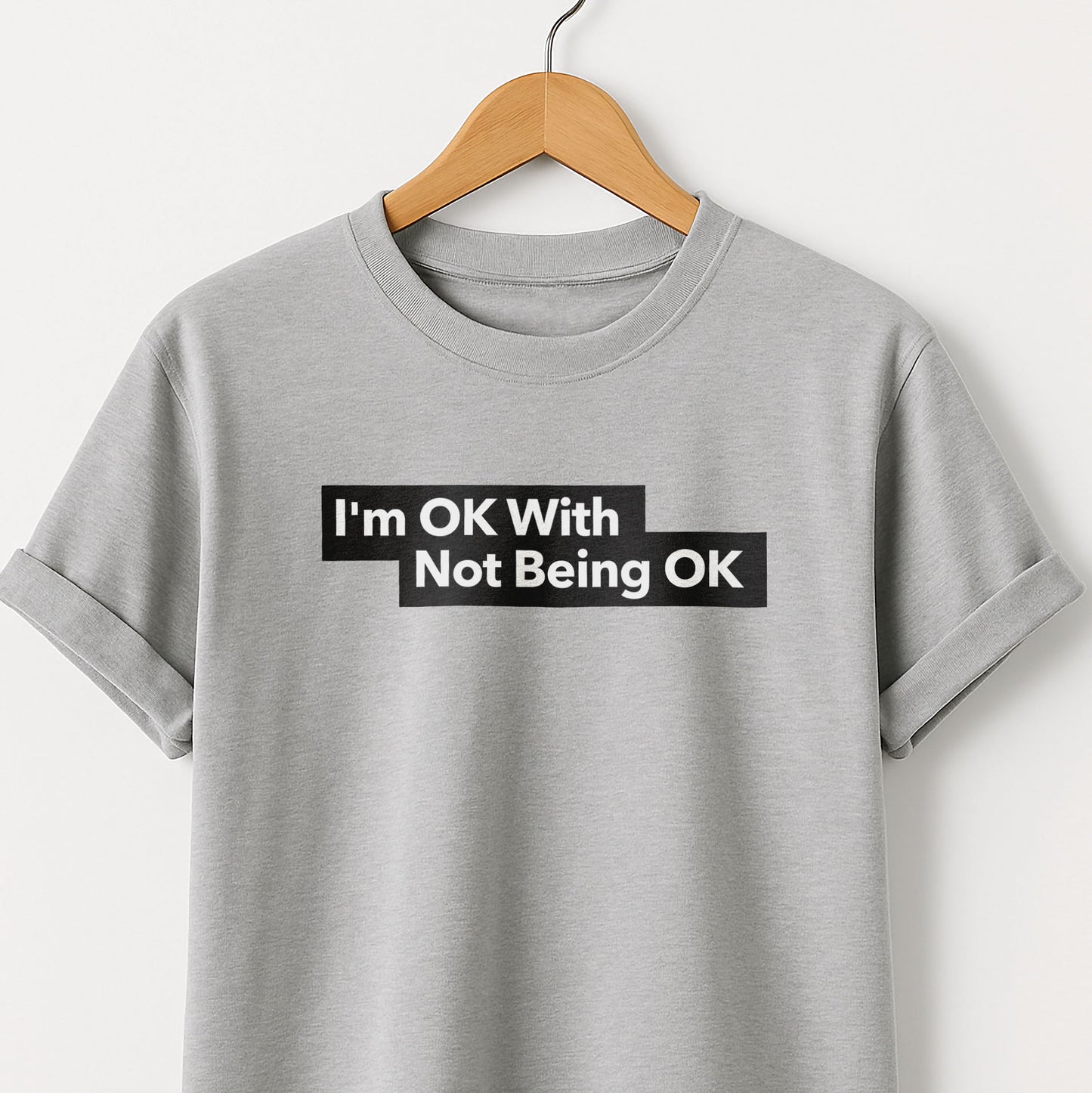 I'm Ok With Being Not Ok -T-Shirt