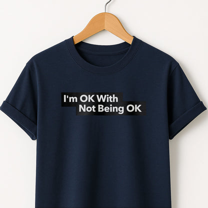 I'm Ok With Being Not Ok -T-Shirt