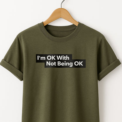I'm Ok With Being Not Ok -T-Shirt