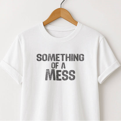 Something of a Mess T-Shirt — Casual Tee