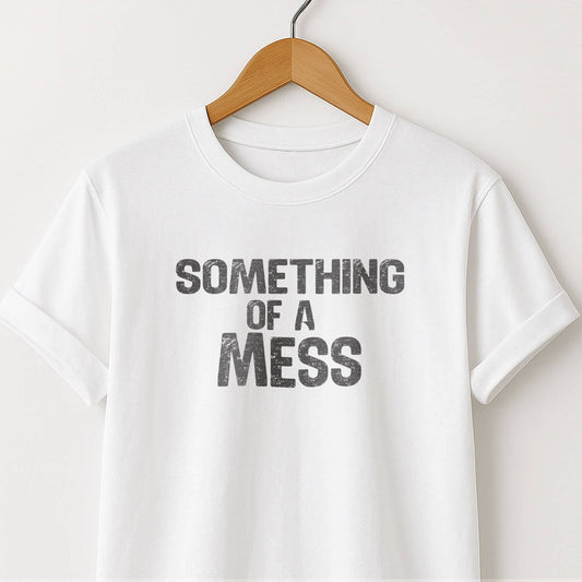 Something of a Mess T-Shirt — Casual Tee