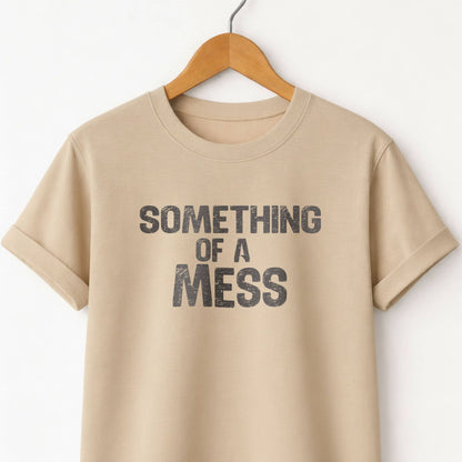 Something of a Mess T-Shirt — Casual Tee
