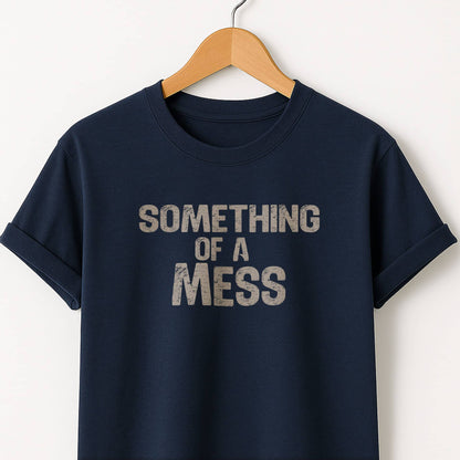 Something of a Mess T-Shirt — Casual Tee