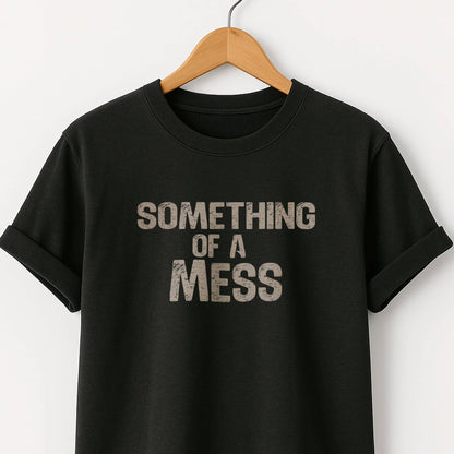 Something of a Mess T-Shirt — Casual Tee