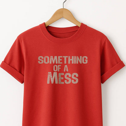 Something of a Mess T-Shirt — Casual Tee