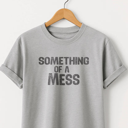 Something of a Mess T-Shirt — Casual Tee