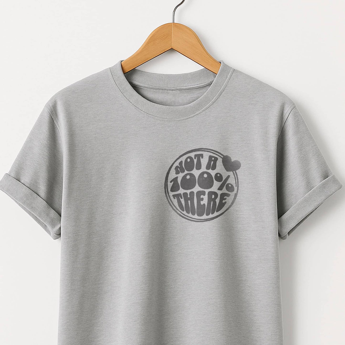 Not a 100% There - T-Shirt