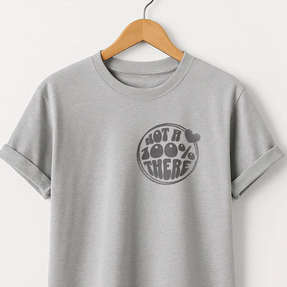 Not a 100% There - T-Shirt
