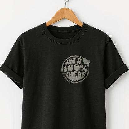 Not a 100% There - T-Shirt