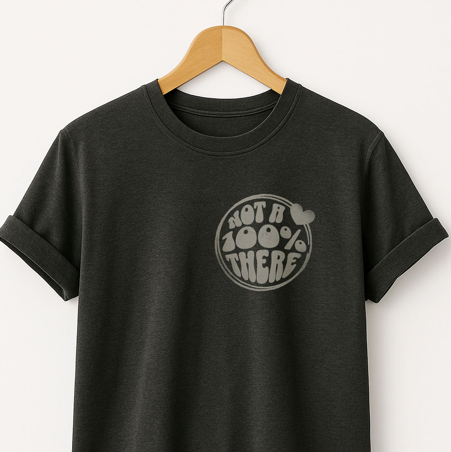 Not a 100% There - T-Shirt