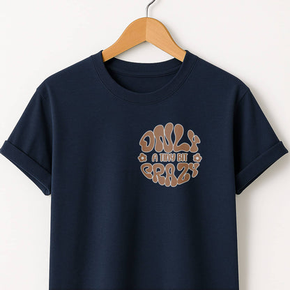 Only a Tiny Bit Crazy - T-Shirt