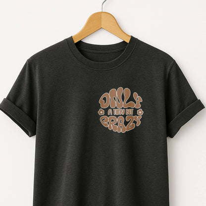 Only a Tiny Bit Crazy - T-Shirt